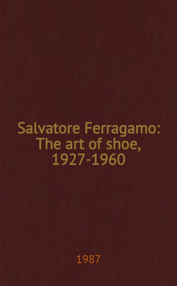 Salvatore Ferragamo : The art of shoe, 1927-1960 : Cat. to coincide with the retrospective held in the Twentieth cent. exhib. gallery at the Victoria a. Albert museum, 31 Oct. 1987 to 7 Febr. 1988 = Сальваторе Феррагамо.