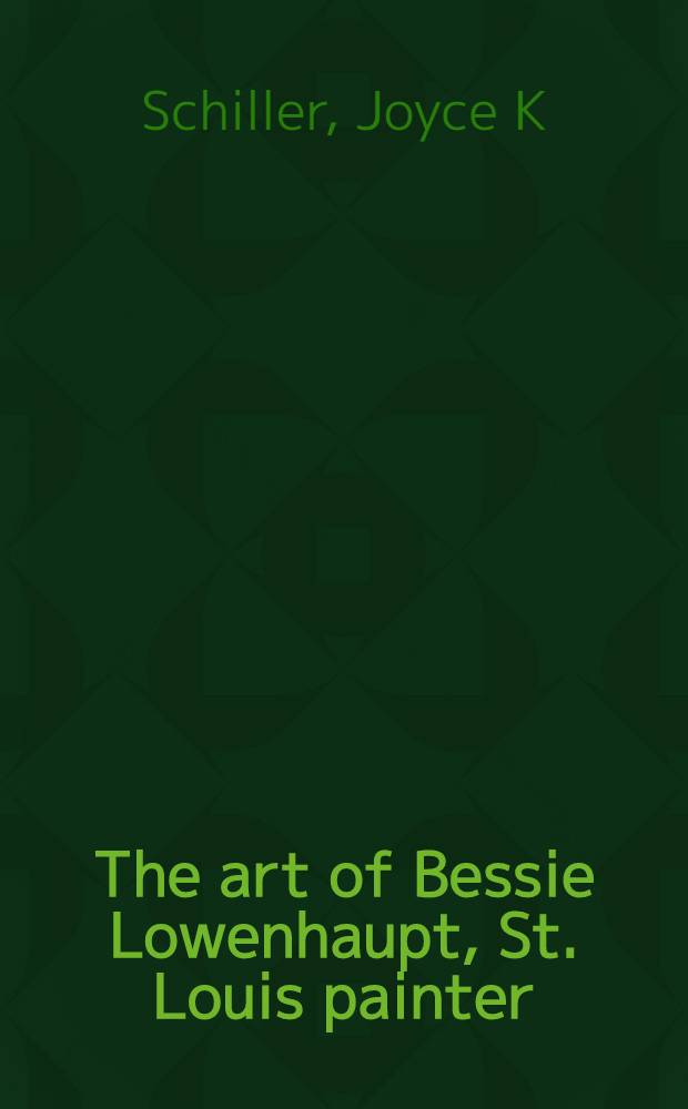 The art of Bessie Lowenhaupt, St. Louis painter : A cat. of the Exhib., the Saint Louis art museum, Nov. 14, 1995- Jan. 7, 1996 = Искусство Бесси Лоуэнхопта.
