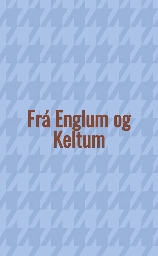 Frá Englum og Keltum : Sýning í bogasal = Английские и кельтские произведения искусства и влияние.