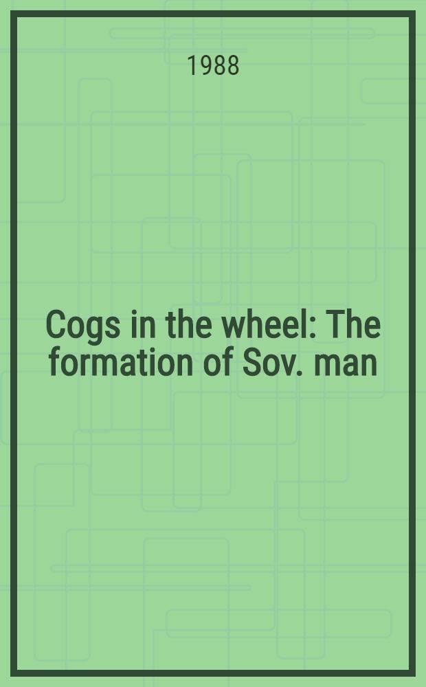 Cogs in the wheel : The formation of Sov. man = Формирование советского человека.