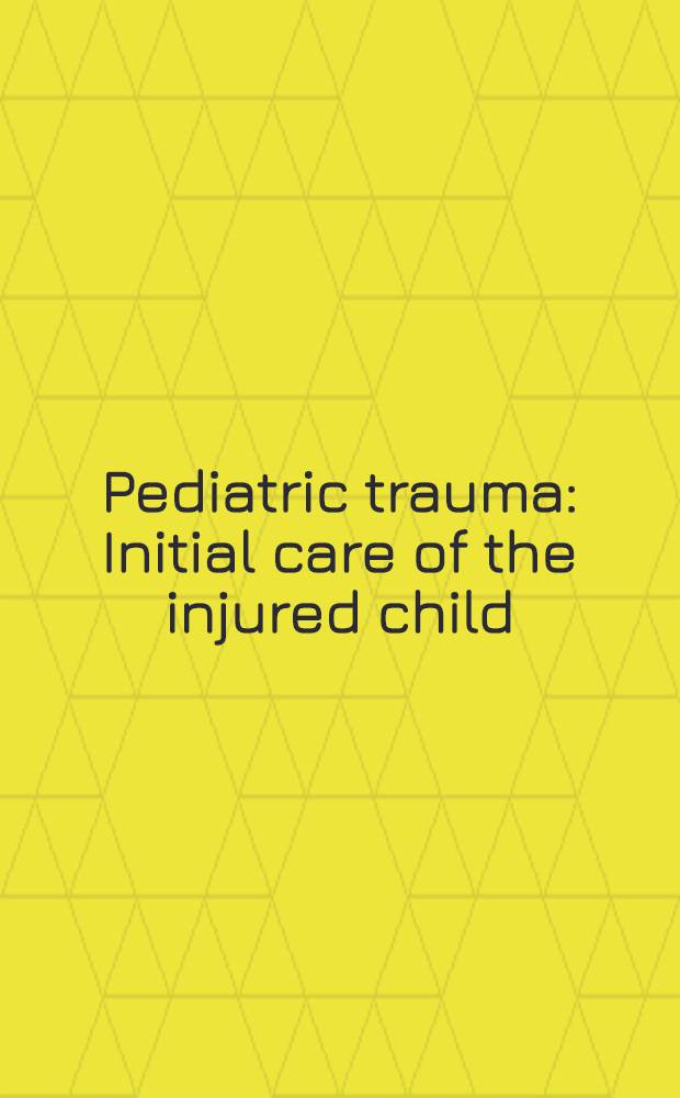 Pediatric trauma : Initial care of the injured child = Педиатрическая травма. Первая помощь раненому ребенку.