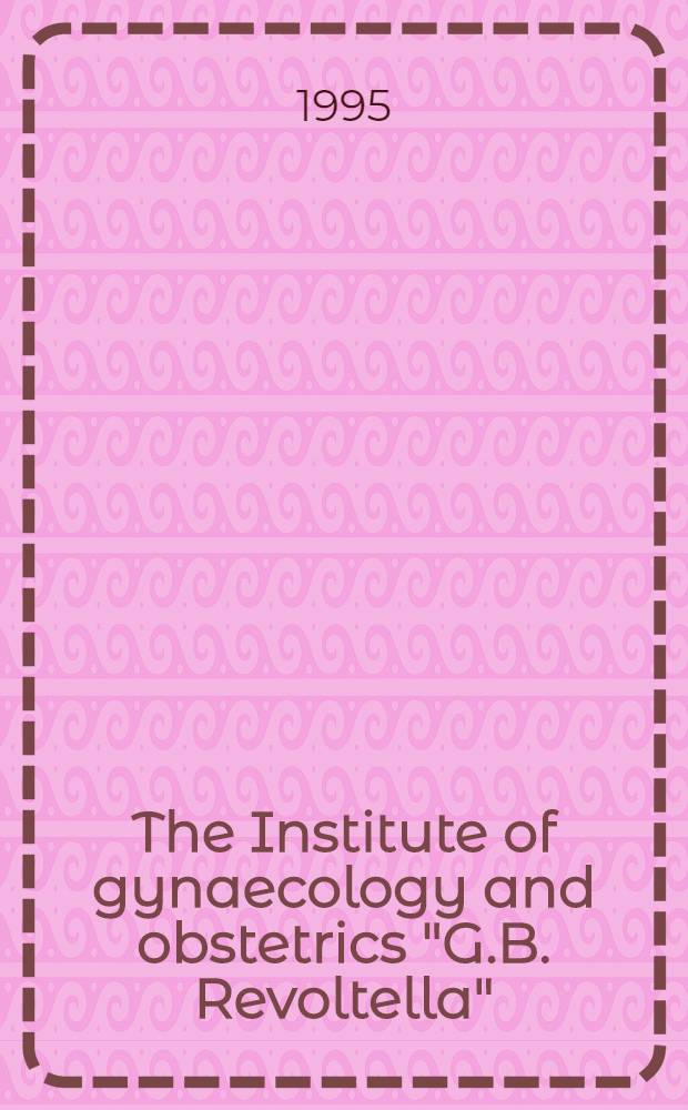 The Institute of gynaecology and obstetrics "G.B. Revoltella" = Институт гинекологии и акушерства Г.Б.Револтелла.
