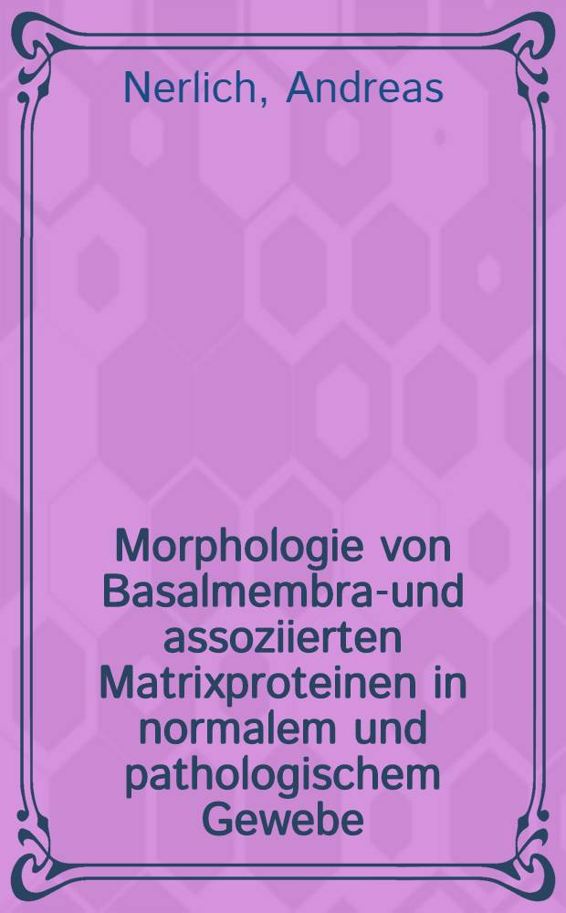 Morphologie von Basalmembran- und assoziierten Matrixproteinen in normalem und pathologischem Gewebe = Morphology of basement membrane and associated matrix proteins in normal and pathological tissues = Морфология протеинов базальных мембран и ассоциированных протеинов матриксов в нормальной и патологической ткани.