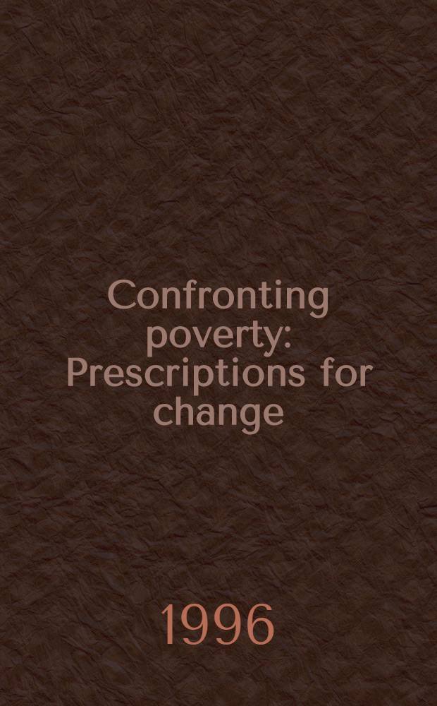 Confronting poverty : Prescriptions for change : Presented at a Conf. held in May 1992 in Madison, Wisconsin = Перед лицом бедности. Рекомендации для перемен. Представлено на конференции, проходившей в мае 1992 г., Мэдисон, Висконсин.
