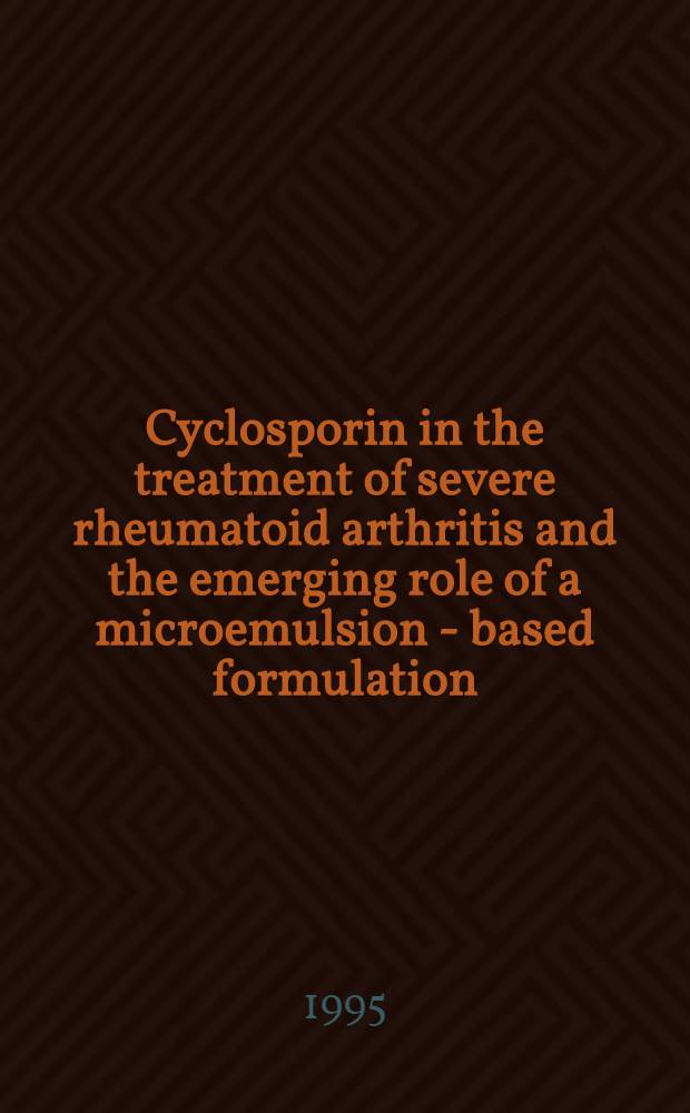 Cyclosporin in the treatment of severe rheumatoid arthritis and the emerging role of a microemulsion - based formulation (Neoral ) : A seminar-in-print
