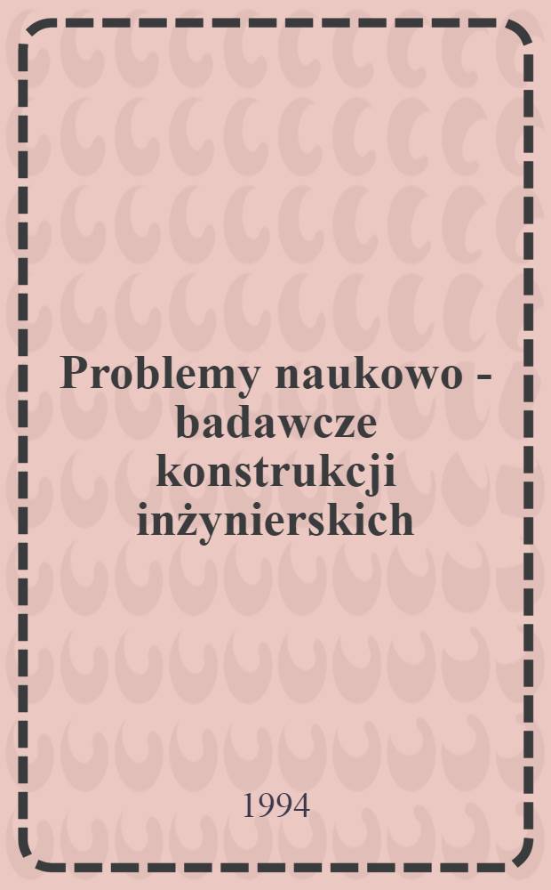 Problemy naukowo - badawcze konstrukcji inżynierskich : Sesja nauk. z okazji 70-lecia urodzin prof. Romana Ciesielskiego