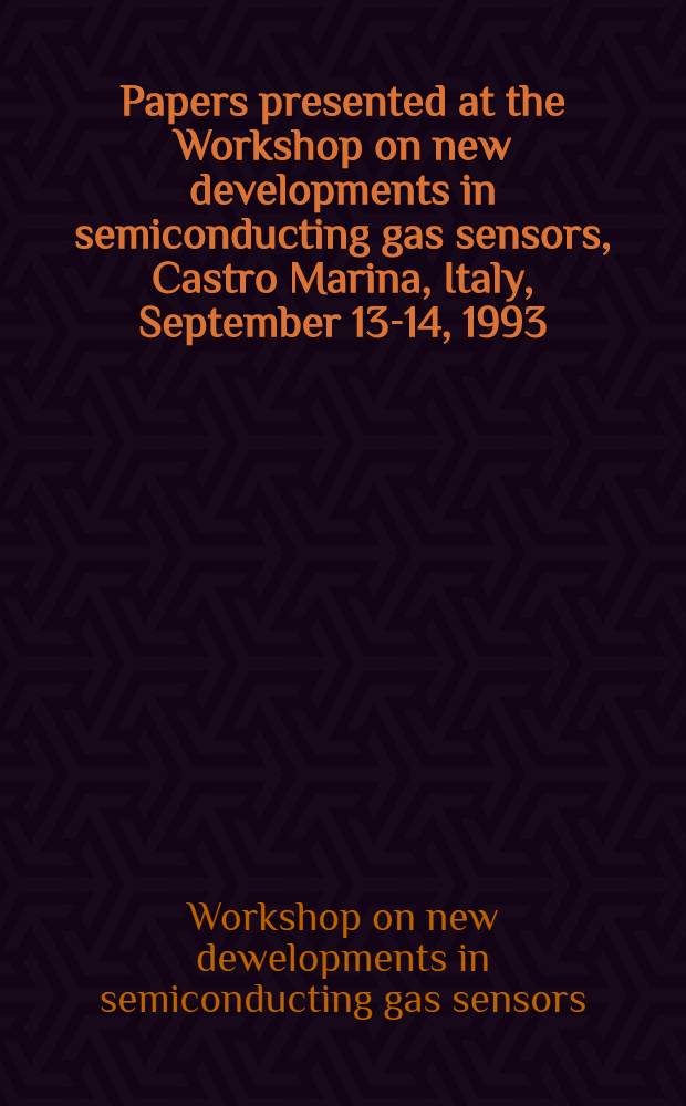 Papers presented at the Workshop on new developments in semiconducting gas sensors, Castro Marina, Italy, September 13-14, 1993