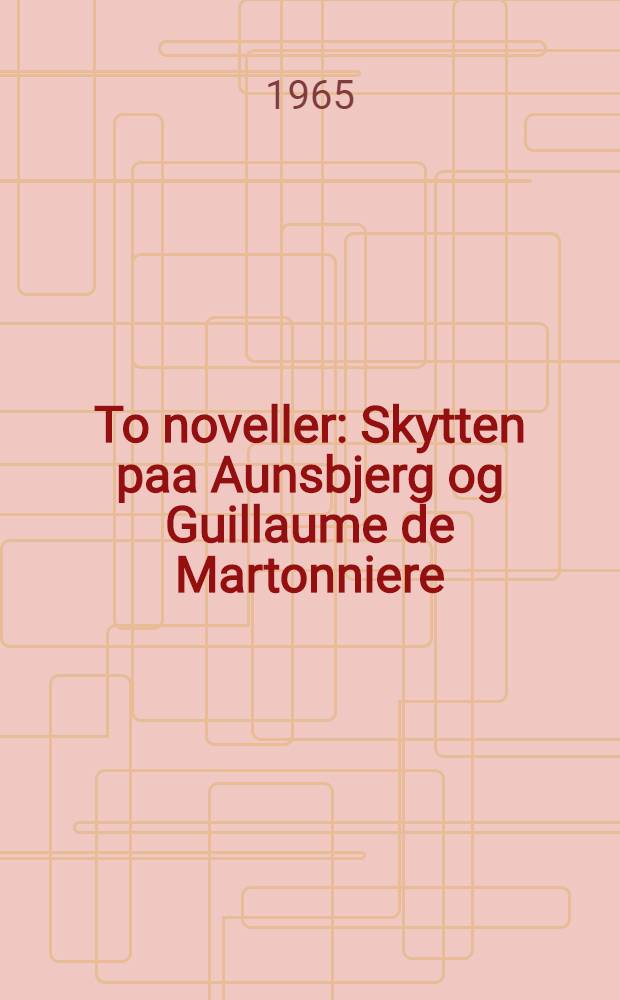 To noveller : Skytten paa Aunsbjerg og Guillaume de Martonniere