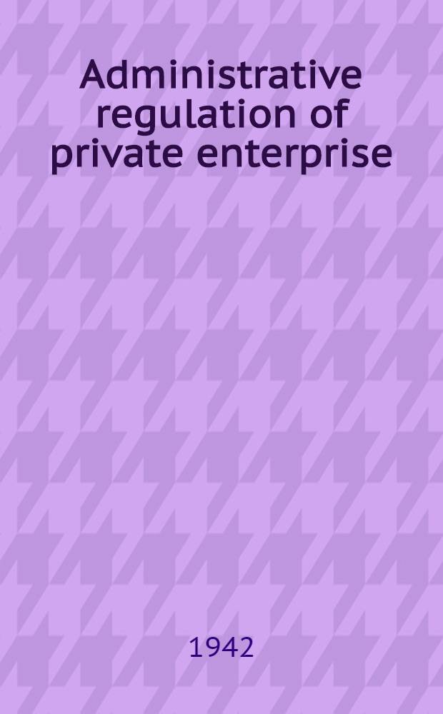 Administrative regulation of private enterprise