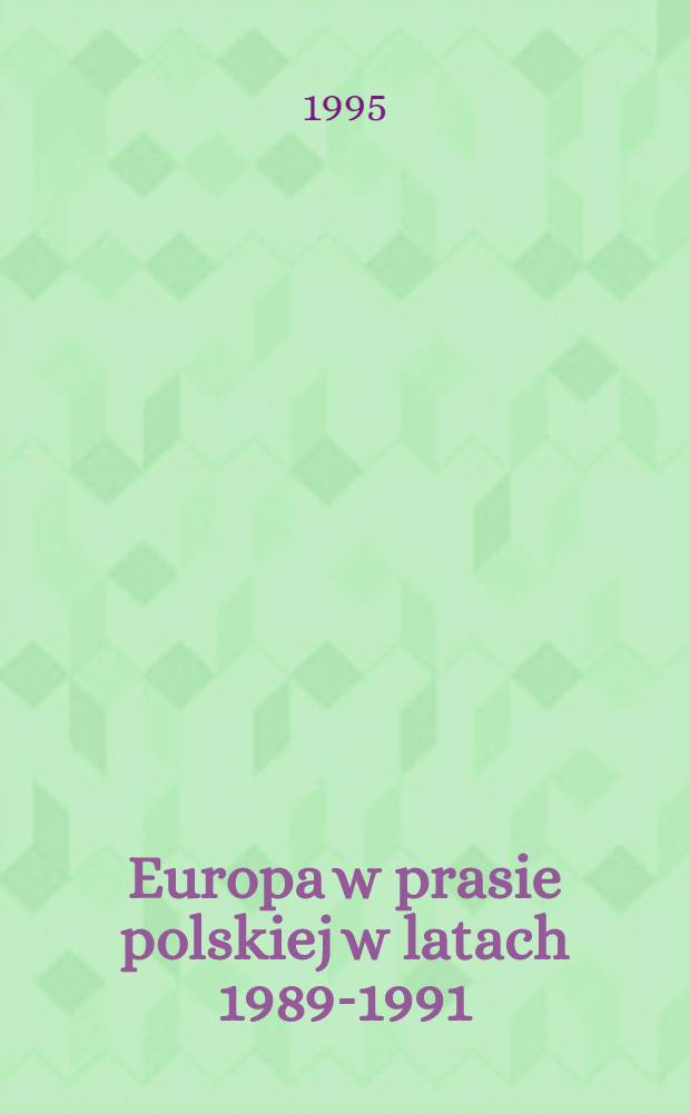 Europa w prasie polskiej w latach 1989-1991 = Европа в польской прессе.