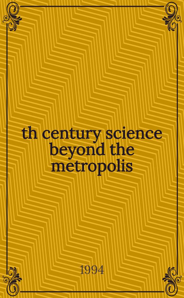 20th century science beyond the metropolis : Based on the papers of the Conf., organised by ORSTOM a. UNESCO to celebrate the Inst. fiftieth anniversary, 19-23 Sept., 1994 : Abstracts = Наука 20го века вдали от метрополий.