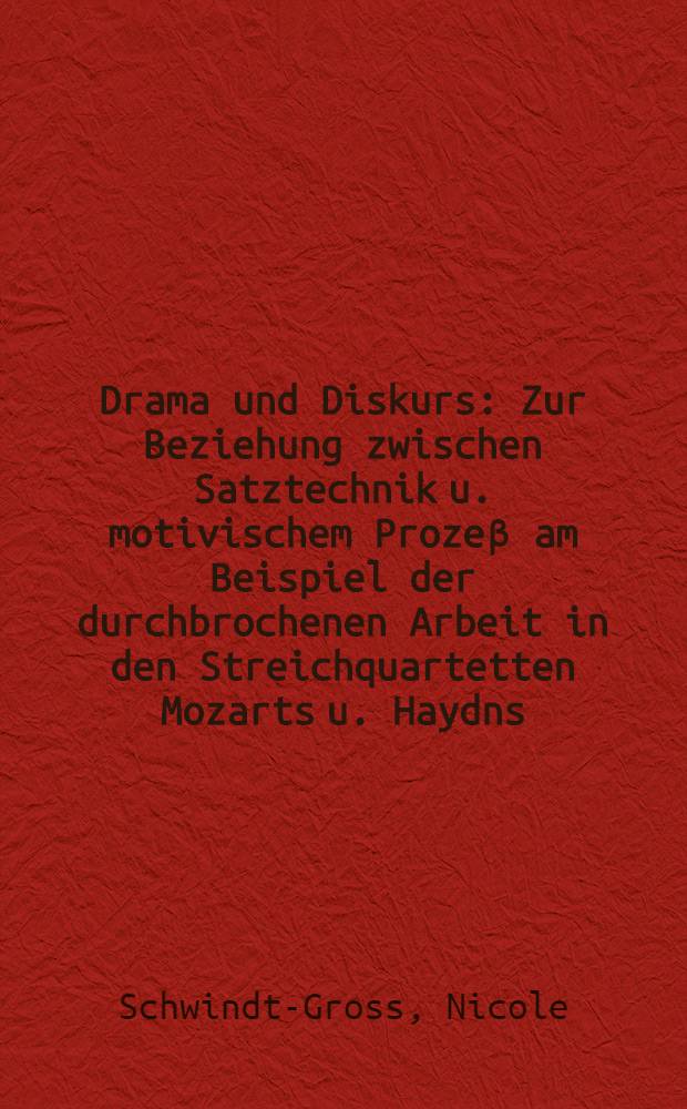 Drama und Diskurs : Zur Beziehung zwischen Satztechnik u. motivischem Proze&beta; am Beispiel der durchbrochenen Arbeit in den Streichquartetten Mozarts u. Haydns = Драма и беседы.