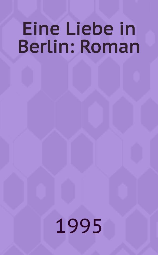 Eine Liebe in Berlin : Roman