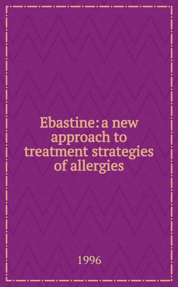 Ebastine: a new approach to treatment strategies of allergies : Proc. of a Satellite symp. to the ECACI meet. held in Madrid, 27 June, 1995 = Эбастин. Новый подход к стратегии лечения аллергий. Сателлитный симпозиум,Мадрид, 27 июня 1995 .