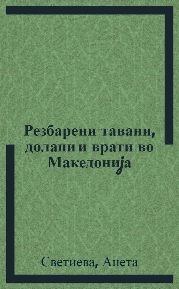 Резбарени тавани, долапи и врати во Македониjа = Les plafonds, les placards et les portes d&eacute;cor&eacute;s en boiserie sculpt&eacute;e en Mac&eacute;doine : Теза
