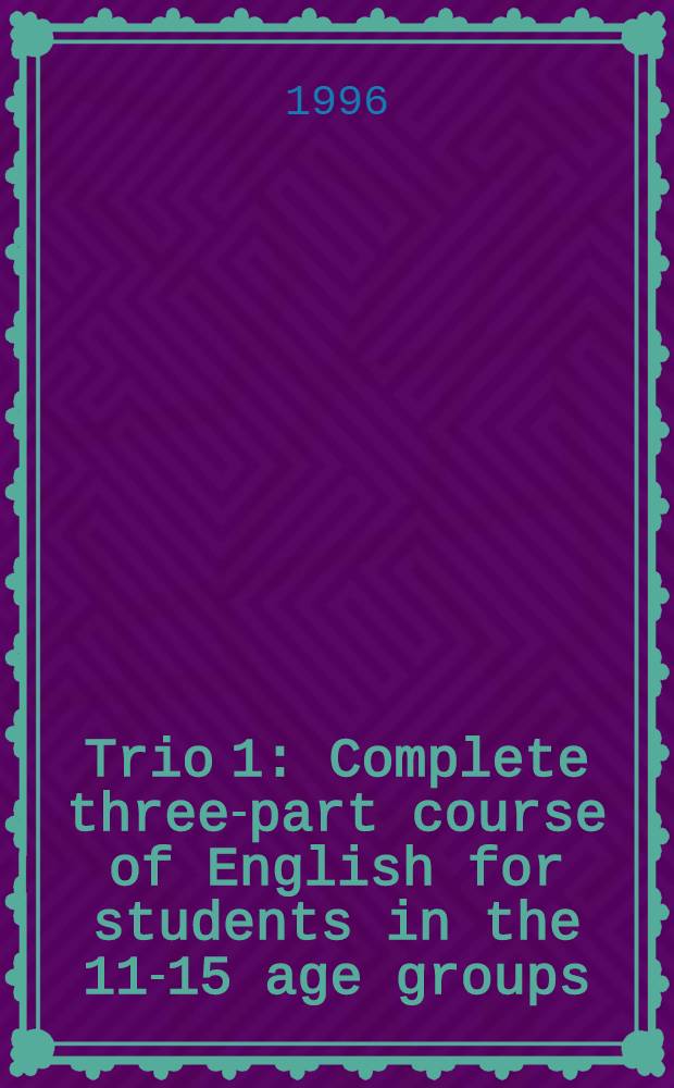 Trio 1 : Complete three-part course of English for students in the 11-15 age groups