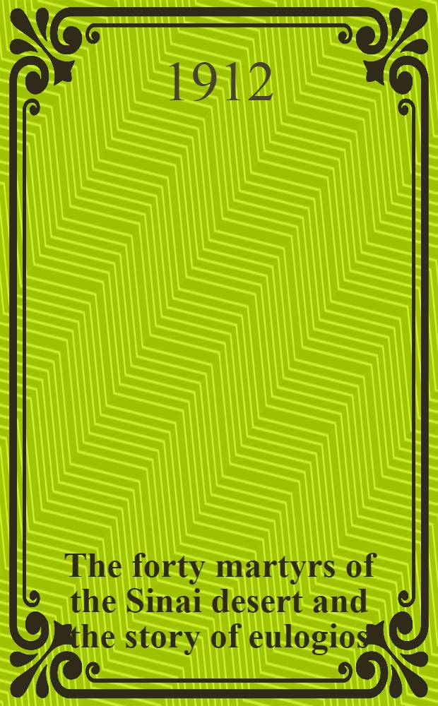 The forty martyrs of the Sinai desert and the story of eulogios : From a Palestinian Syriac a. Arabic palimpsest