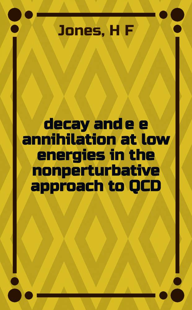 decay and e e annihilation at low energies in the nonperturbative approach to QCD : Talk given at the Joint JINR-ROC (Taiwan) workshop "Intermediate a. high energy physics", Dubna, June 26-28, 1995