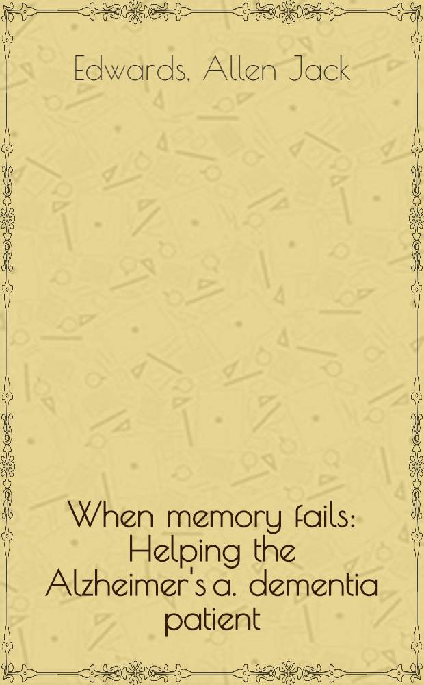 When memory fails : Helping the Alzheimer's a. dementia patient = Когда отказывает память. Помощь пациентам с болезнью Альцгеймера и деменцией.