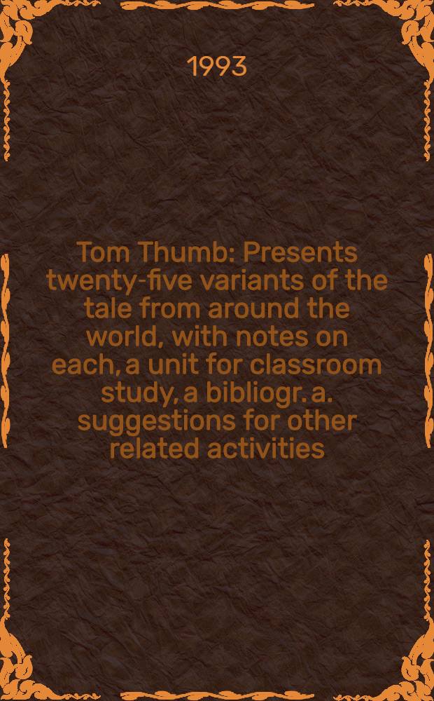 Tom Thumb : Presents twenty-five variants of the tale from around the world, with notes on each, a unit for classroom study, a bibliogr. a. suggestions for other related activities