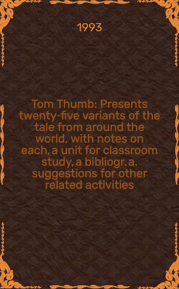 Tom Thumb : Presents twenty-five variants of the tale from around the world, with notes on each, a unit for classroom study, a bibliogr. a. suggestions for other related activities