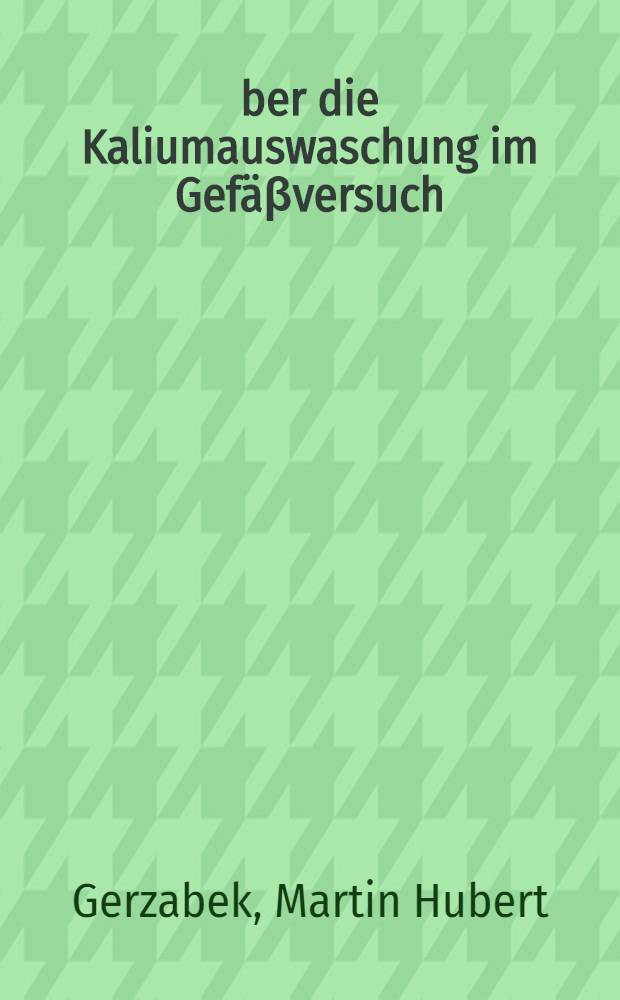 Über die Kaliumauswaschung im Gefäβversuch : Ergebnisber. TSP 95 = Вынос калия (из почв) в лизиметрическом эксперименте..