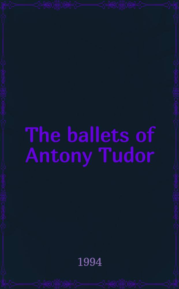 The ballets of Antony Tudor : Studies in psyche a. satire = Балеты Антони Тюдор.
