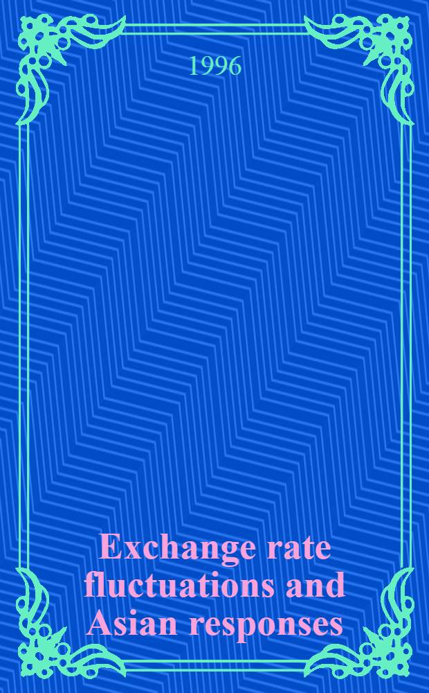 Exchange rate fluctuations and Asian responses : Growth strategy in the age of global money = Неустойчивый валютный курс и реакция стран Азии. Стратегия развития в период глобальных денежных отношений.