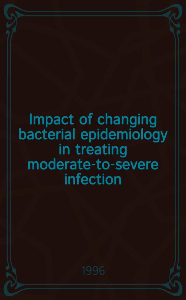 Impact of changing bacterial epidemiology in treating moderate-to-severe infection : A symp = Симпозиум:влияние изменения бактериальной эпидемиологии на лечение от умеренных до сильных инфекций.
