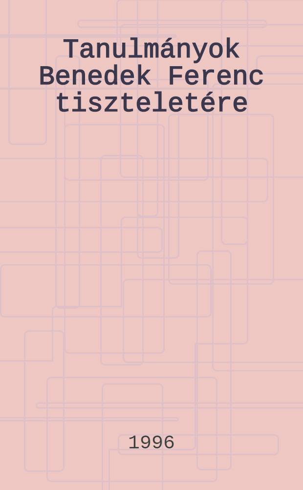 Tanulmányok Benedek Ferenc tiszteletére = Очерки в честь Бенедека Ференса.