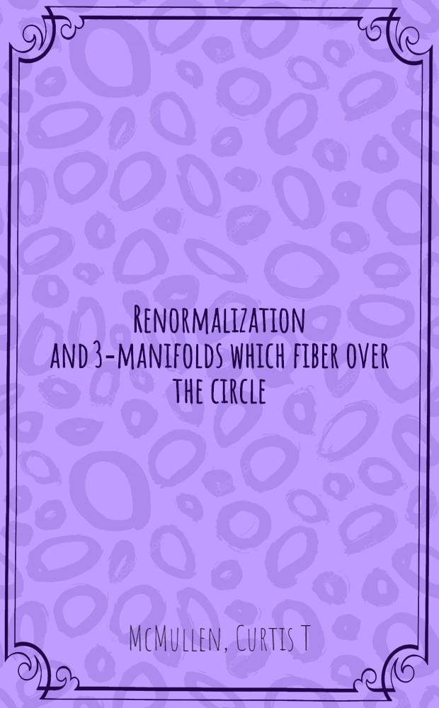 Renormalization and 3-manifolds which fiber over the circle = Ренормализация и 3-многообразия,которые расслаиваются над кругом..