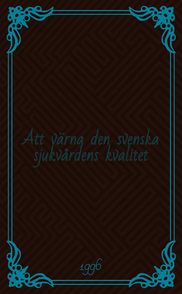 Att värna den svenska sjukvårdens kvalitet : Ett hist. perspektiv 1900-1980 = Защита качества лечения в Швеции. Историческая перспектива 1900-1980.