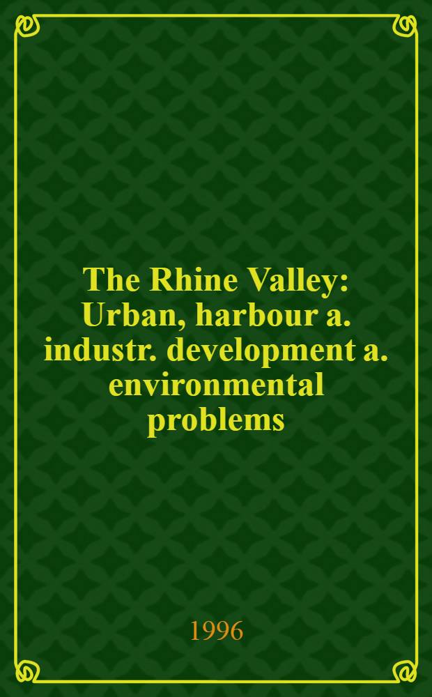 The Rhine Valley : Urban, harbour a. industr. development a. environmental problems : A reg. guide dedicated to the 28th Intern. geogr. congr., The Hague 1996 = Урбанизация, промышленное развитие и проблемы окружающей среды.