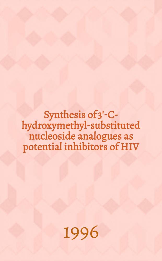 Synthesis of 3'-C-hydroxymethyl-substituted nucleoside analogues as potential inhibitors of HIV : Akad. avh = Синтез 3'C-гидроксиметилзамещенных нуклеозидных аналогов как потенциальных ингибиторов СПИДа. Дис..