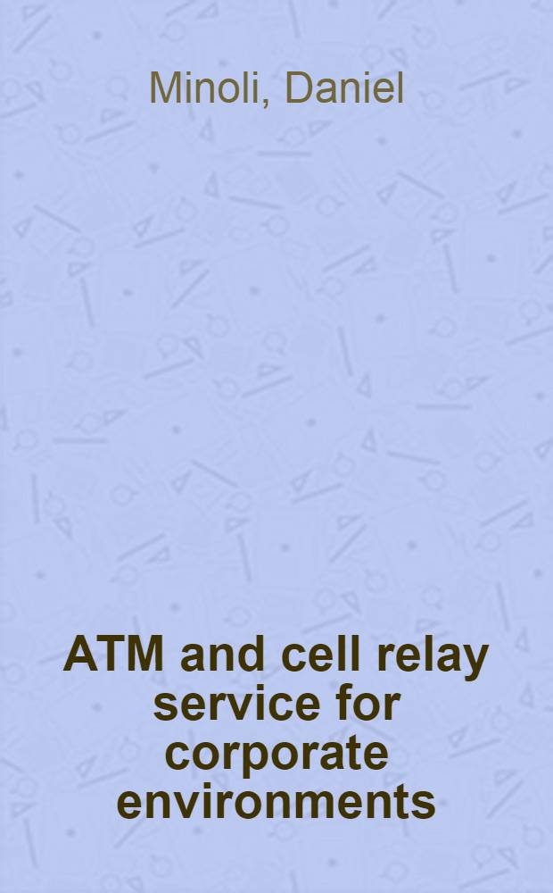 ATM and cell relay service for corporate environments = Асинхронный режим передачи и служба сотовой связи для совместного использования.