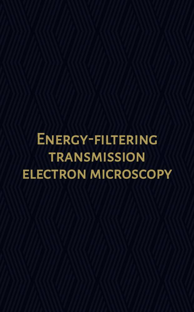 Energy-filtering transmission electron microscopy = Электронная микроскопия передачи фильтрации энергии.