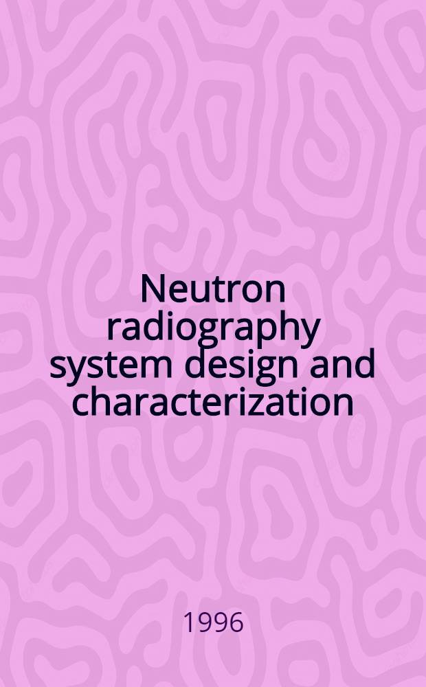Neutron radiography system design and characterization : Proc. of the Second Intern. topical meet. on neutron radiography design a. characterization, Shonan Village Center, Rikkyo univ., Japan, Nov.12 - 18, 1995 = Характеристика и проектирование систем нейтронной радиографии. Материалы второго международного тематического съезда по характеристике и проектированию систем нейтронной радиографии, который проходил в Японии, 12-18 ноября 1995г..