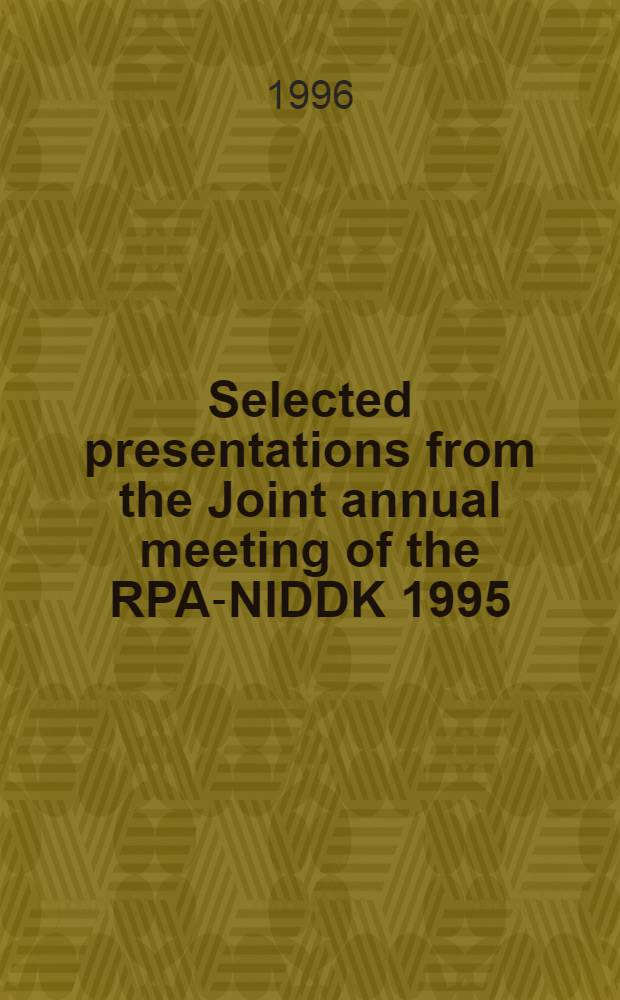 Selected presentations from the Joint annual meeting of the RPA-NIDDK 1995 = Избранные работы ежегодного совещания национального института по диабету, болезням пищеварения и почек.