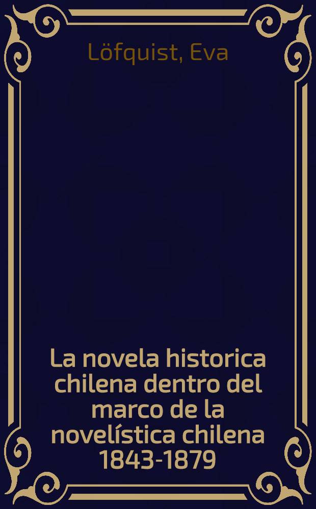 La novela historica chilena dentro del marco de la novelística chilena 1843-1879 : Diss.