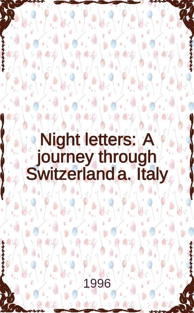 Night letters : A journey through Switzerland a. Italy