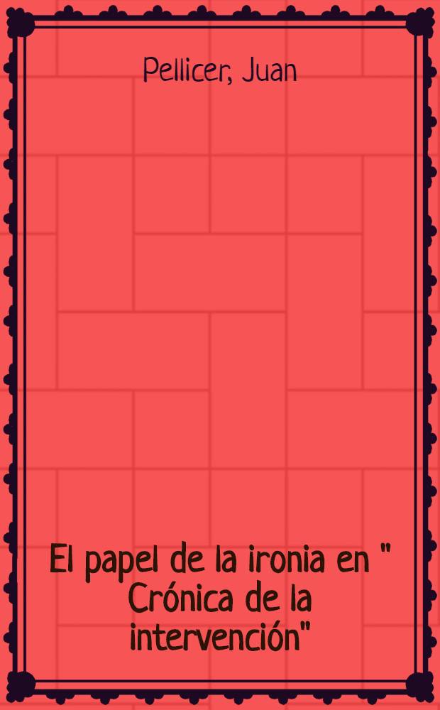 El papel de la ironia en " Crónica de la intervención" = Ирония в романе Гарсиа Понсе "Хроника интервенции".