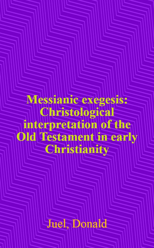 Messianic exegesis : Christological interpretation of the Old Testament in early Christianity