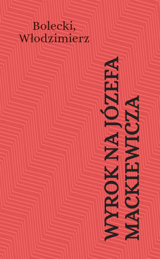 Wyrok na Józefa Mackiewicza = Приговор Ю.Мацкевичу.