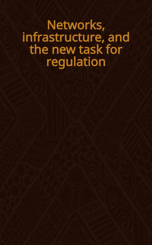 Networks, infrastructure, and the new task for regulation = Сети, инфраструктура и новые задачи регулирования.