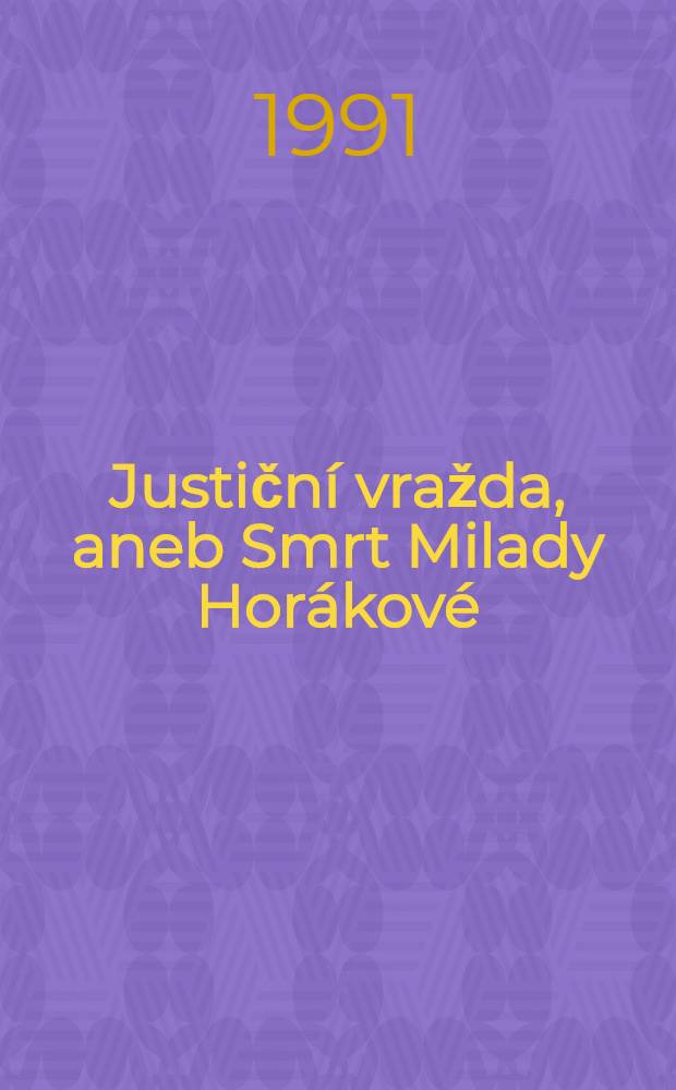 Justičn&iacute; vražda, aneb Smrt Milady Hor&aacute;kov&eacute; = Юридическое убийство или смерть Милады Гораковой.