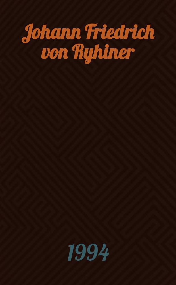 Johann Friedrich von Ryhiner : 1732-1803 : Berner Staatsmann, Geograph, Kartenbibliograph u. Verkehrspolitiker