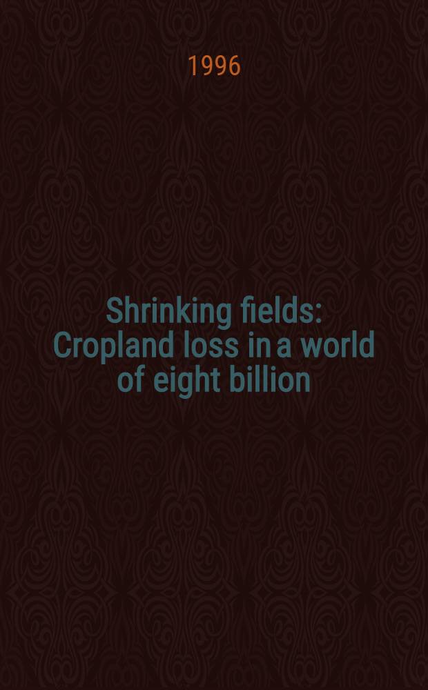 Shrinking fields : Cropland loss in a world of eight billion = Усыхание почв: Убыток засеянных полей в мире-восемь миллиардов..