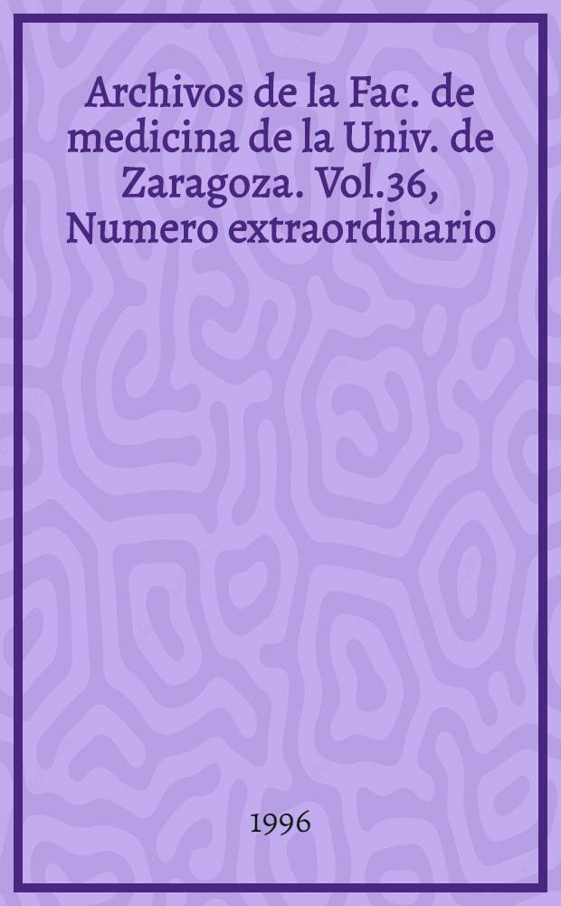 Archivos de la Fac. de medicina [de la Univ.] de Zaragoza. Vol.36, Numero extraordinario