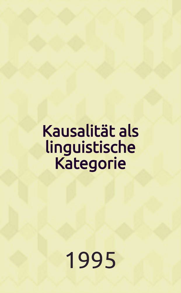 Kausalität als linguistische Kategorie : Mittel u. Möglichkeiten für Begründungen = Причинность как лингвистическая категория.