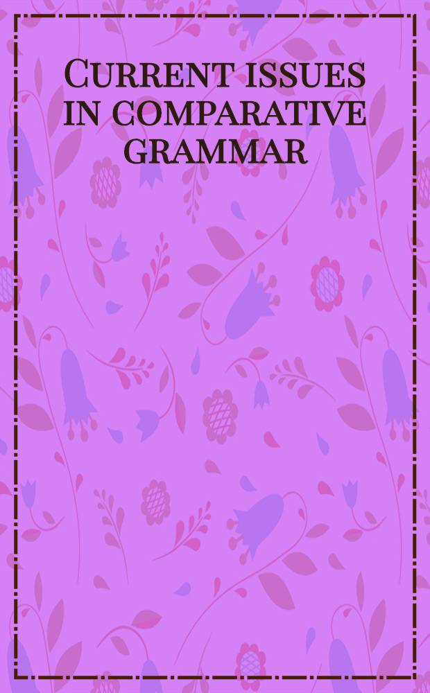 Current issues in comparative grammar : Based on the papers pres. at the Second Princeton workshop on comparative grammar held Apr. 27-29, 1989 = Исследования по сравнительной грамматике.